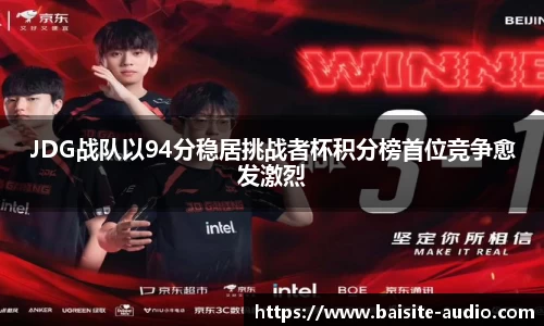 JDG战队以94分稳居挑战者杯积分榜首位竞争愈发激烈
