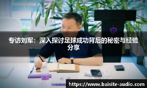 专访刘军：深入探讨足球成功背后的秘密与经验分享