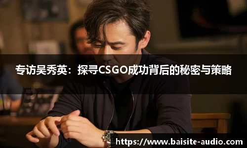 专访吴秀英：探寻CSGO成功背后的秘密与策略