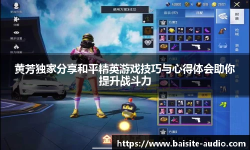 黄芳独家分享和平精英游戏技巧与心得体会助你提升战斗力