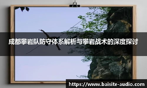 成都攀岩队防守体系解析与攀岩战术的深度探讨