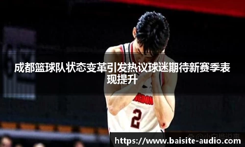 成都篮球队状态变革引发热议球迷期待新赛季表现提升