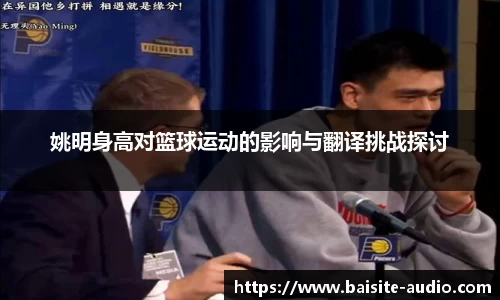 姚明身高对篮球运动的影响与翻译挑战探讨