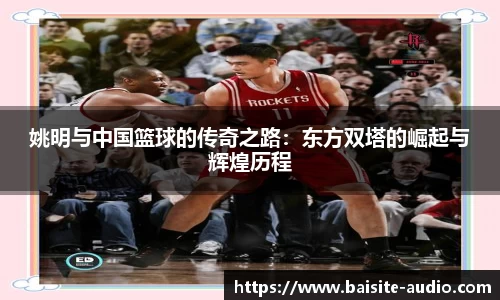 姚明与中国篮球的传奇之路：东方双塔的崛起与辉煌历程