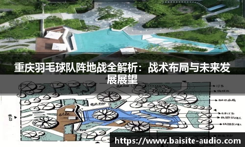 重庆羽毛球队阵地战全解析：战术布局与未来发展展望