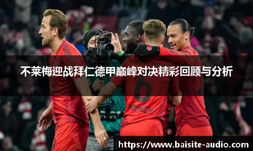 不莱梅迎战拜仁德甲巅峰对决精彩回顾与分析