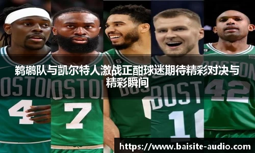 鹈鹕队与凯尔特人激战正酣球迷期待精彩对决与精彩瞬间